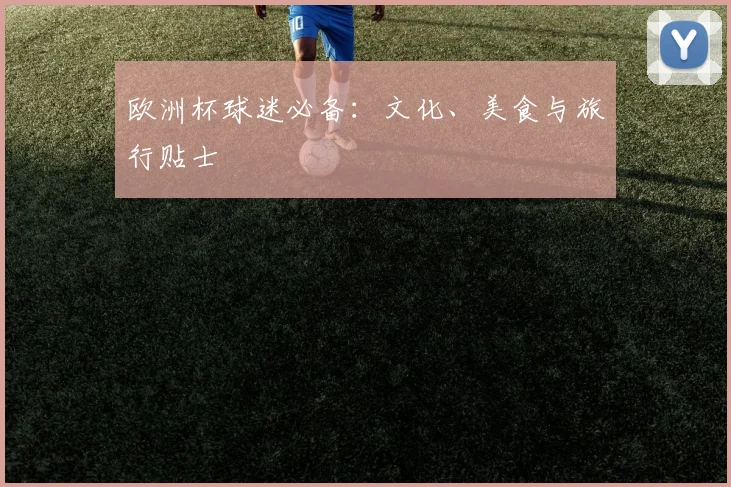 欧洲杯球迷必备：文化、美食与旅行贴士